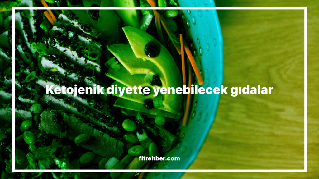 Ketojenik diyette yenebilecek gıdalar