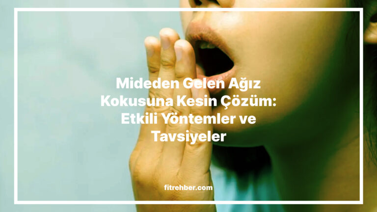 Mideden Gelen Ağız Kokusuna Kesin Çözüm: Etkili Yöntemler ve Tavsiyeler