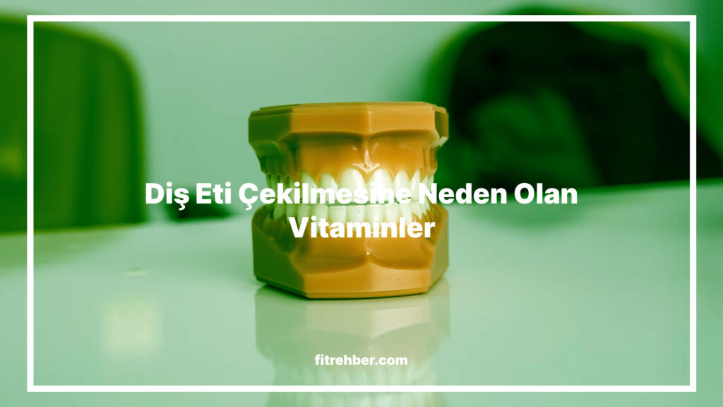 Diş Eti Çekilmesine Neden Olan Vitaminler