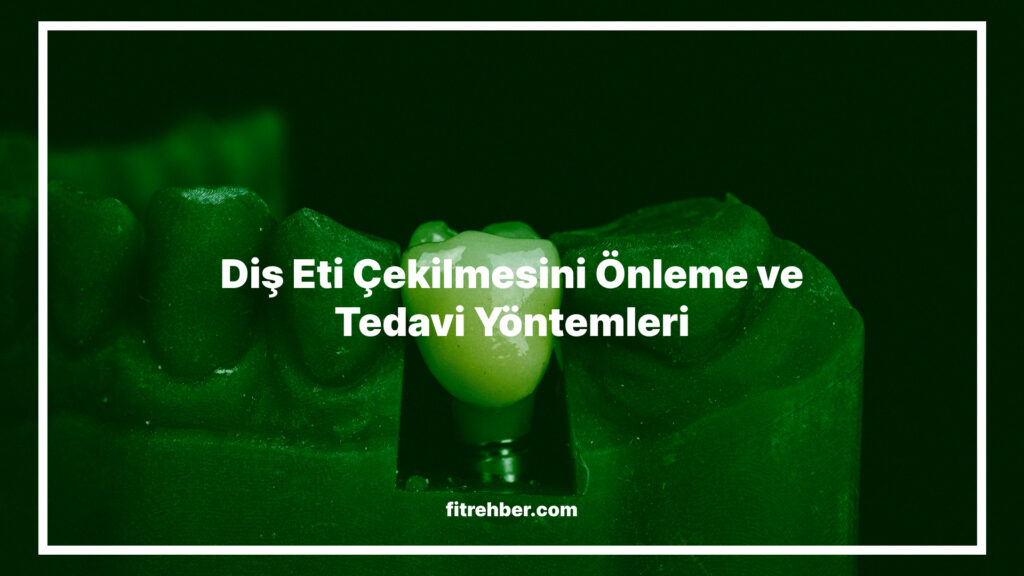 Diş Eti Çekilmesini Önleme ve Tedavi Yöntemleri