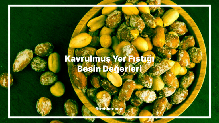 Kavrulmuş Yer Fıstığı Besin Değerleri