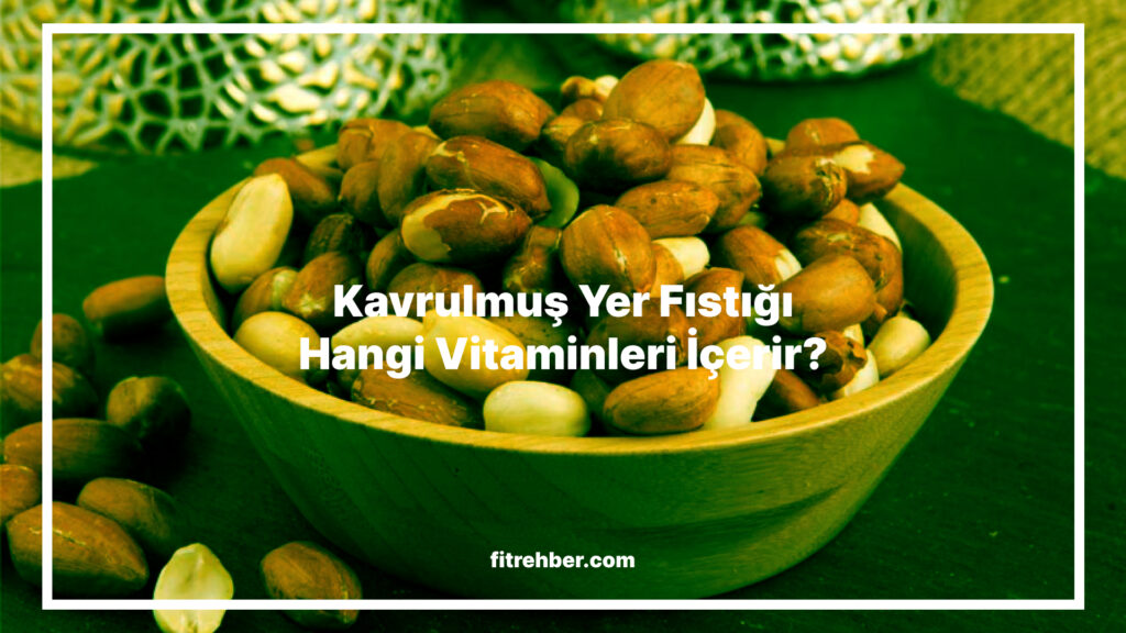 Kavrulmuş Yer Fıstığı Besin Değerleri