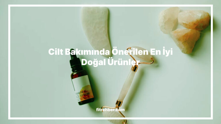 Cilt Bakımında Önerilen En İyi Doğal Ürünler