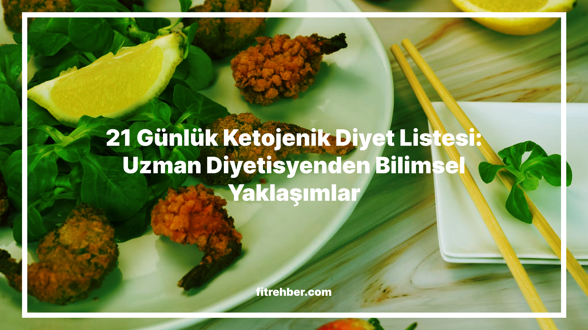 21 Günlük Ketojenik Diyet Listesi: Uzman Diyetisyenden Bilimsel Yaklaşımlar